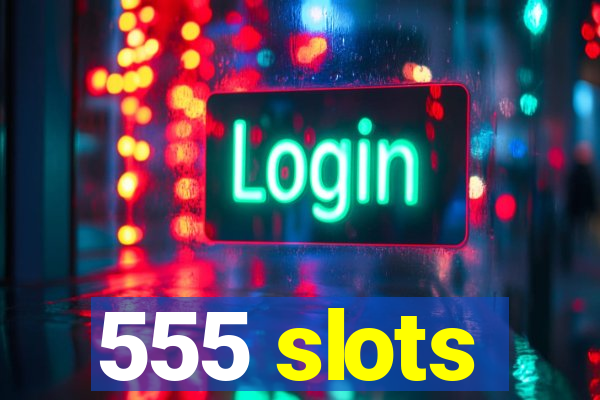 555 slots